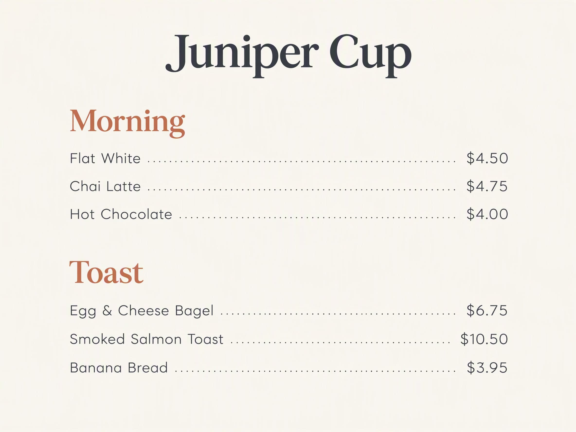 Minimal white: Juniper Cup · Morning: Flat White $4.50 · Chai Latte $4.75 · Hot Chocolate $4.00 ｜ Toast: Egg & Cheese Bagel $6.75 · Smoked Salmon Toast $10.50 · Banana Bread $3.95